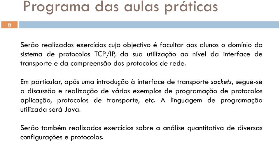 Em particular, após uma introdução à interface de transporte sockets, segue-se a discussão e realização de vários exemplos de programação de