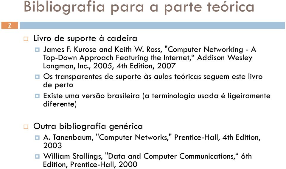 , 2005, 4th Edition, 2007 Os transparentes de suporte às aulas teóricas seguem este livro de perto Existe uma versão brasileira (a