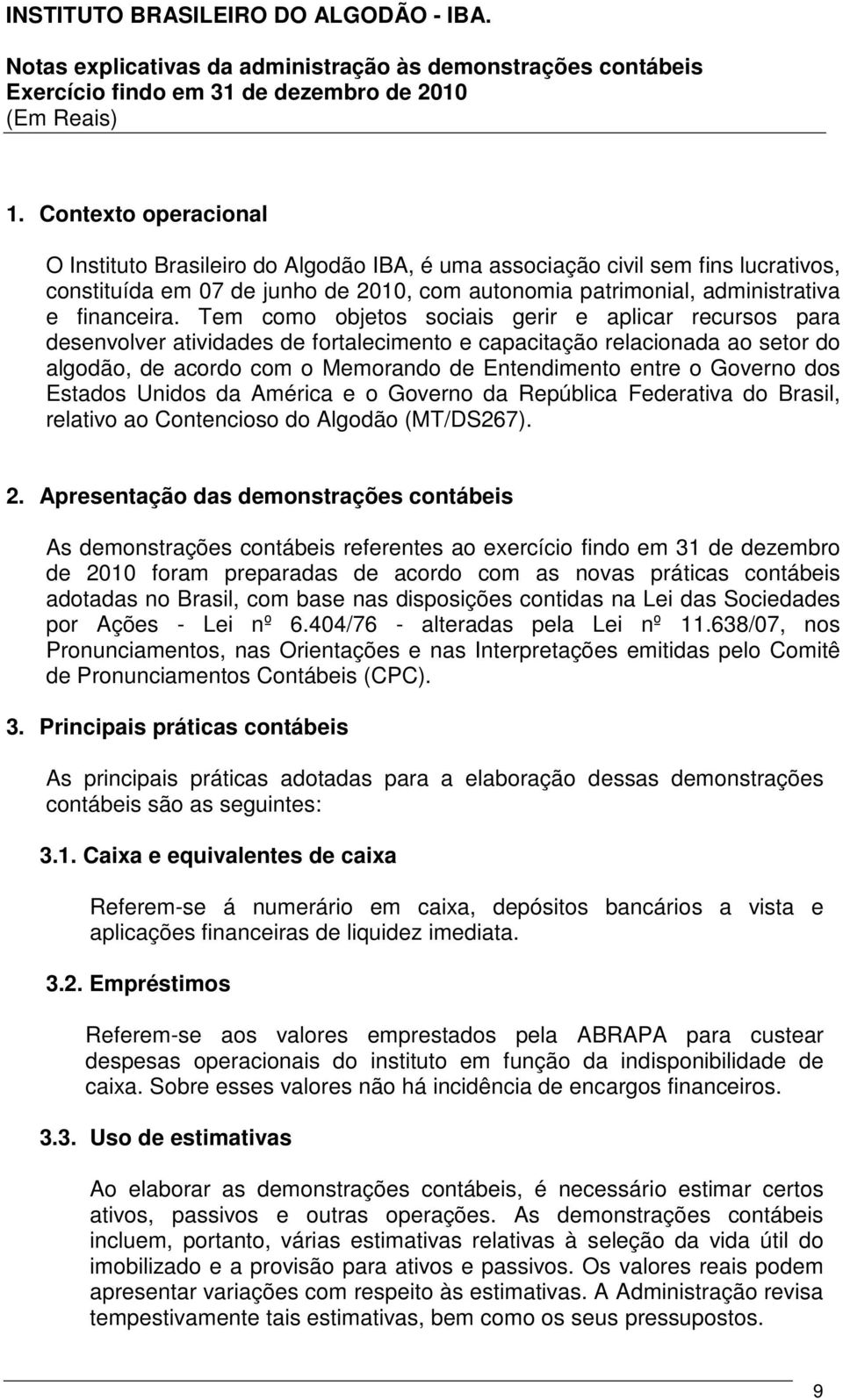 Tem como objetos sociais gerir e aplicar recursos para desenvolver atividades de fortalecimento e capacitação relacionada ao setor do algodão, de acordo com o Memorando de Entendimento entre o