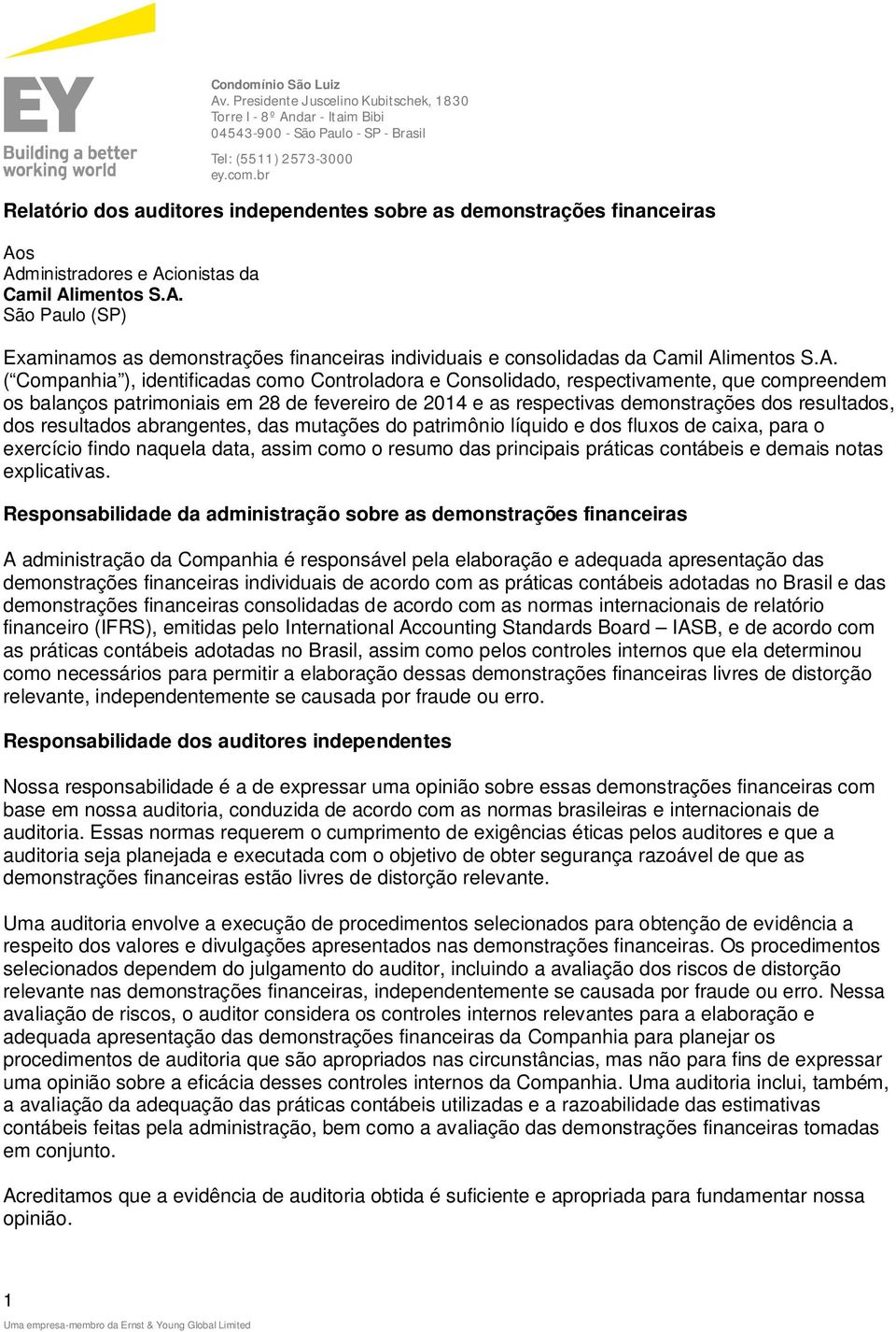 A. ( Companhia ), identificadas como Controladora e, respectivamente, que compreendem os balanços patrimoniais em 28 de fevereiro de 2014 e as respectivas demonstrações dos resultados, dos resultados