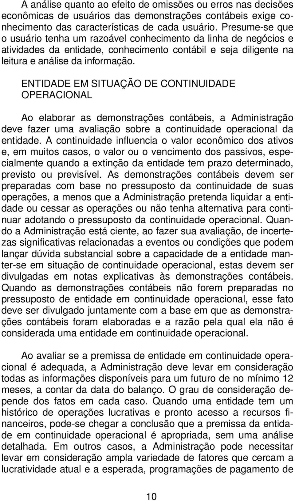 ENTIDADE EM SITUAÇÃO DE CONTINUIDADE OPERACIONAL Ao elaborar as demonstrações contábeis, a Administração deve fazer uma avaliação sobre a continuidade operacional da entidade.