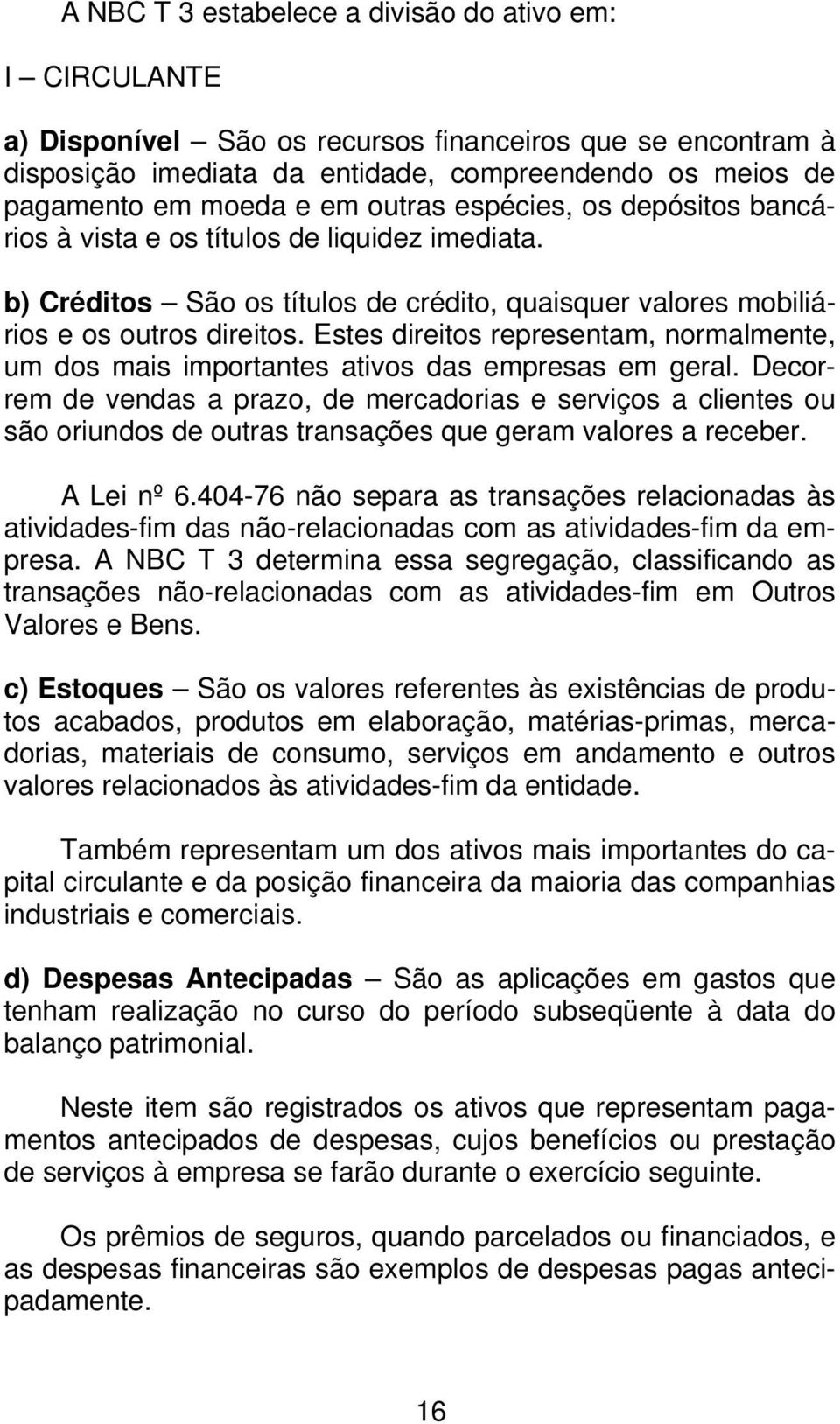 Estes direitos representam, normalmente, um dos mais importantes ativos das empresas em geral.