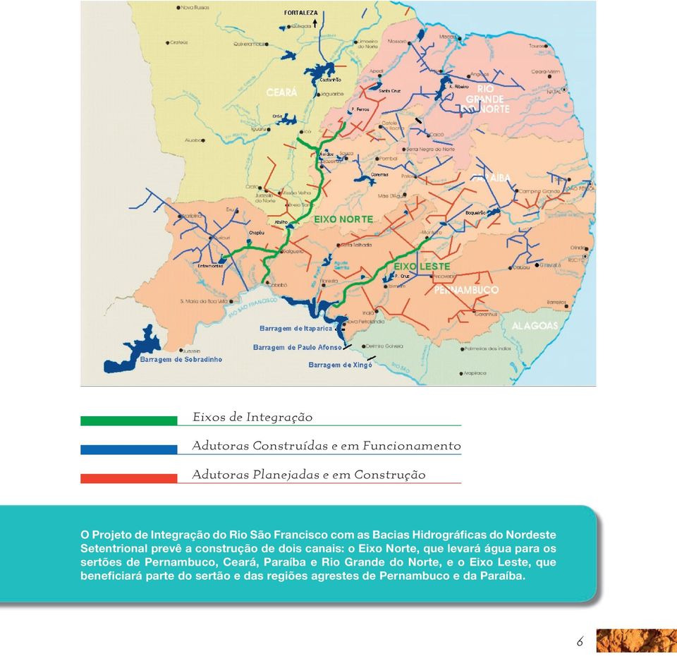de dois canais: o Eixo Norte, que levará água para os sertões de Pernambuco, Ceará, Paraíba e Rio Grande