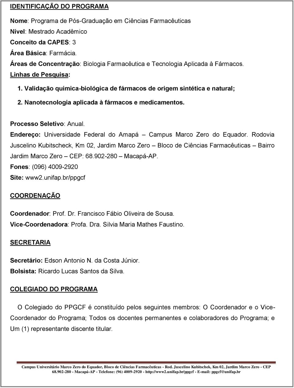 Nanotecnologia aplicada à fármacos e medicamentos. Processo Seletivo: Anual. Endereço: Universidade Federal do Amapá Campus Marco Zero do Equador.