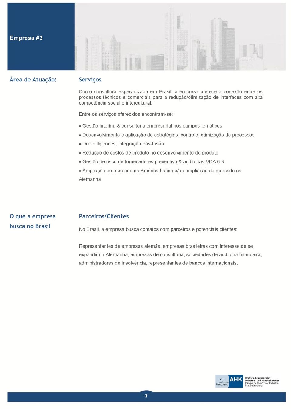 Entre os serviços oferecidos encontram-se: Gestão interina & consultoria empresarial nos campos temáticos Desenvolvimento e aplicação de estratégias, controle, otimização de processos Due