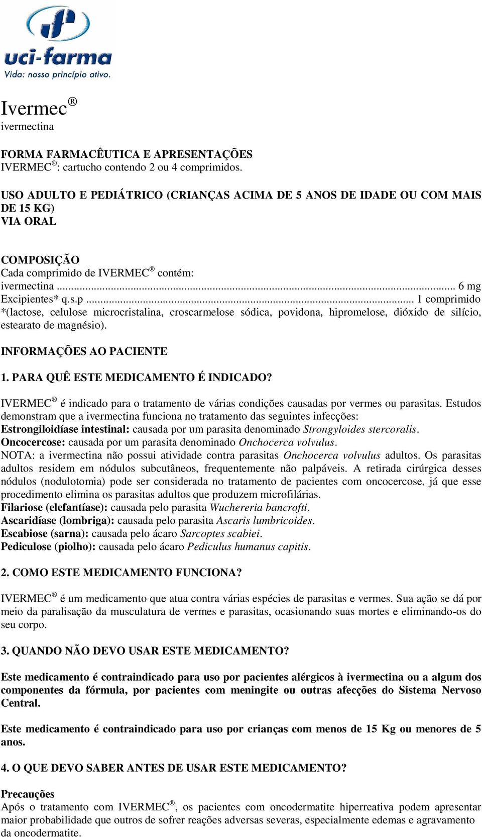 imido de IVERMEC contém: ivermectina... 6 mg Excipientes* q.s.p... 1 comprimido *(lactose, celulose microcristalina, croscarmelose sódica, povidona, hipromelose, dióxido de silício, estearato de magnésio).