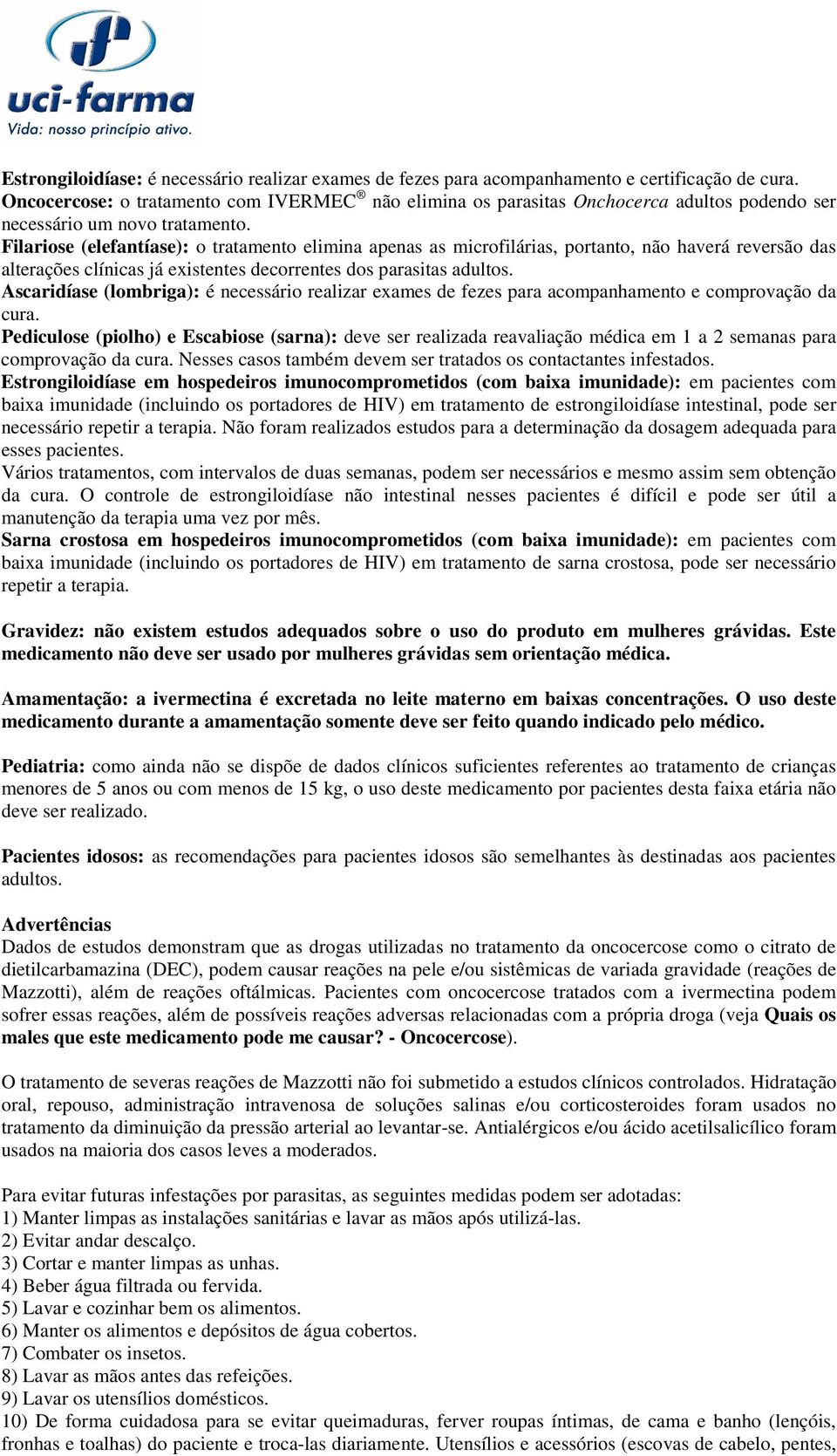 Filariose (elefantíase): o tratamento elimina apenas as microfilárias, portanto, não haverá reversão das alterações clínicas já existentes decorrentes dos parasitas adultos.