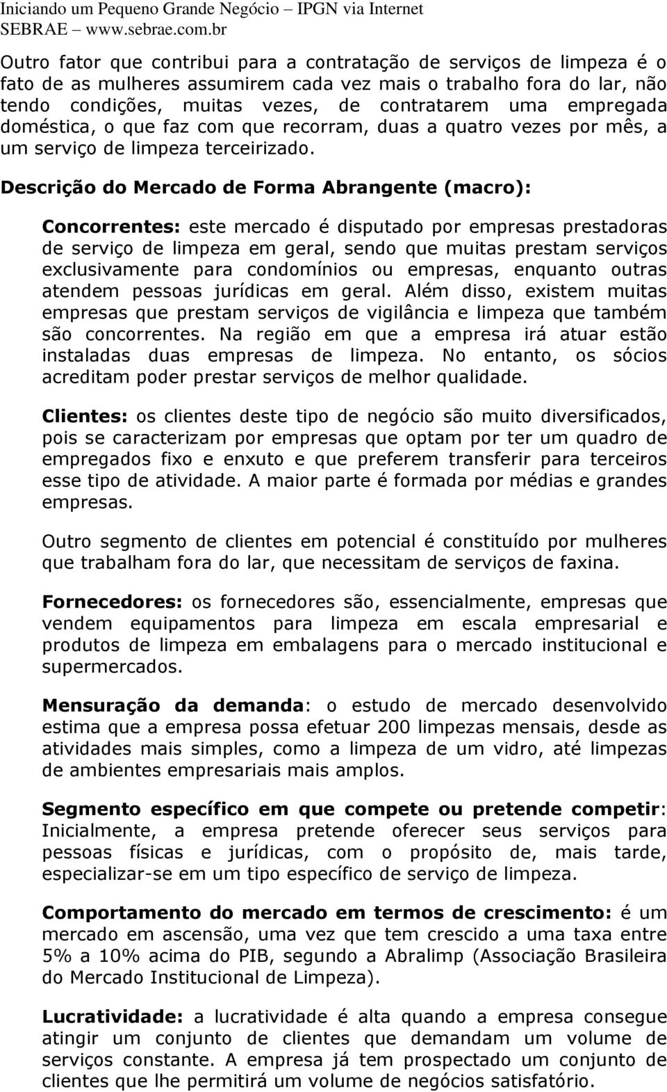 Descrição do Mercado de Forma Abrangente (macro): Concorrentes: este mercado é disputado por empresas prestadoras de serviço de limpeza em geral, sendo que muitas prestam serviços exclusivamente para