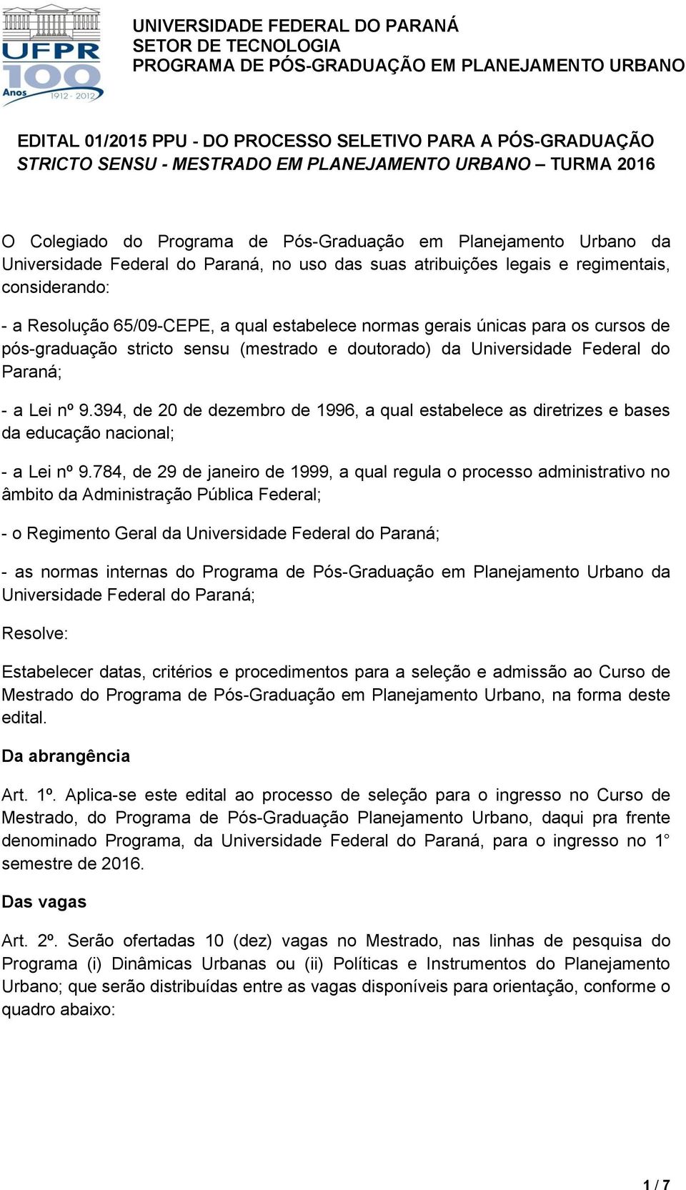 stricto sensu (mestrado e doutorado) da Universidade Federal do Paraná; - a Lei nº 9.394, de 20 de dezembro de 1996, a qual estabelece as diretrizes e bases da educação nacional; - a Lei nº 9.