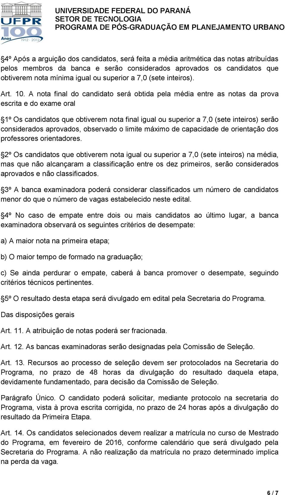 A nota final do candidato será obtida pela média entre as notas da prova escrita e do exame oral 1º Os candidatos que obtiverem nota final igual ou superior a 7,0 (sete inteiros) serão considerados