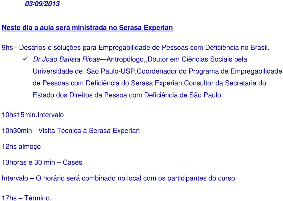 com Deficiência do Serasa Experian,Consultor da Secretaria do Estado dos Direitos da Pessoa com Deficiência de São Paulo. 10hs15min.
