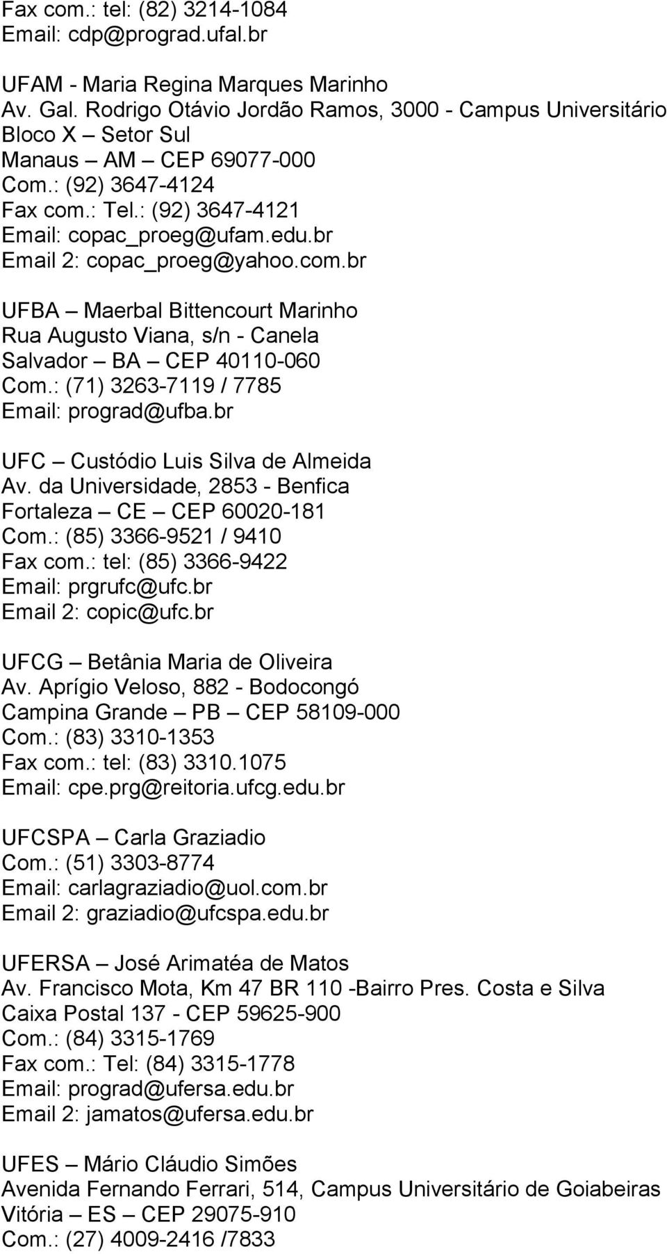 br Email 2: copac_proeg@yahoo.com.br UFBA Maerbal Bittencourt Marinho Rua Augusto Viana, s/n - Canela Salvador BA CEP 40110-060 Com.: (71) 3263-7119 / 7785 Email: prograd@ufba.