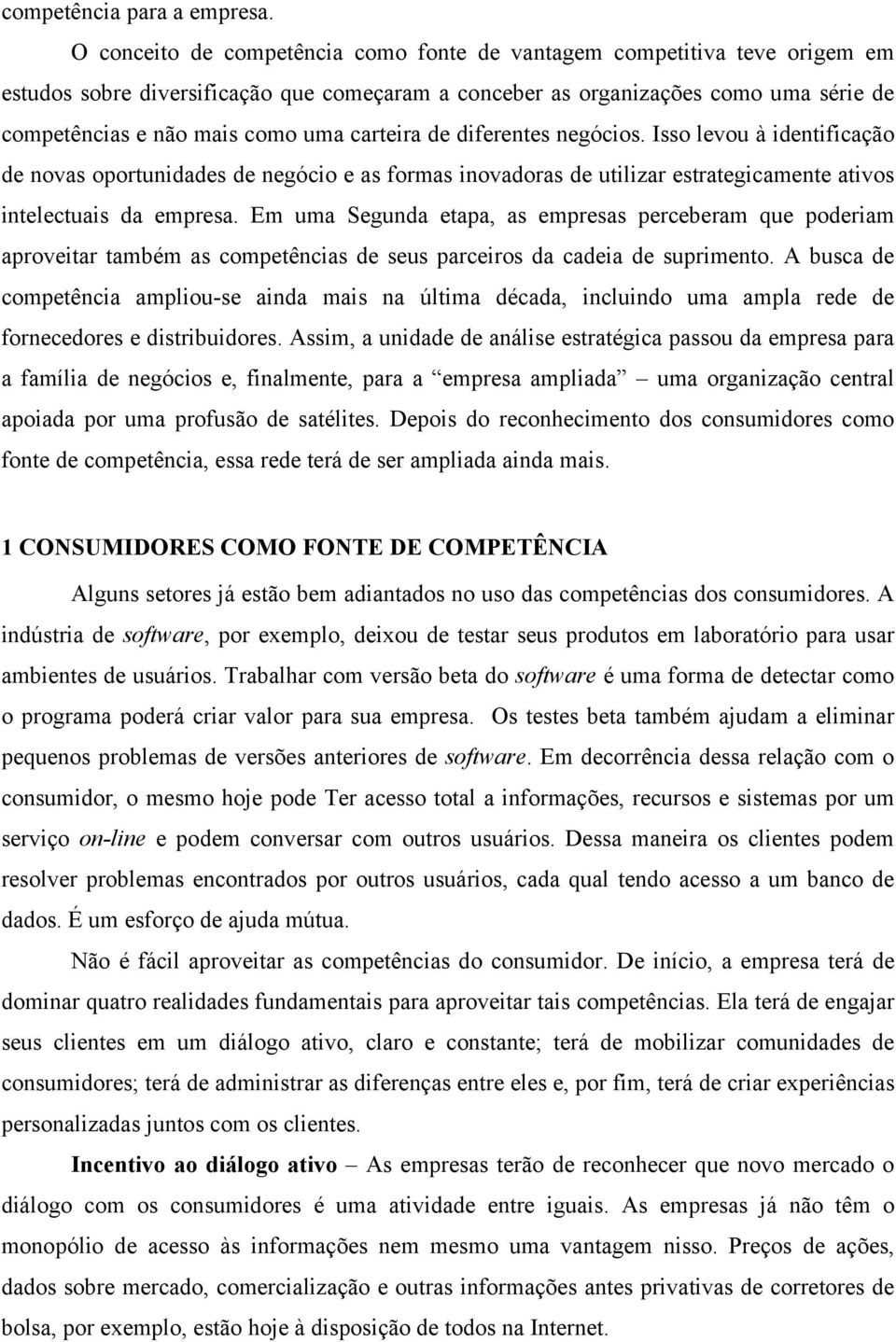 carteira de diferentes negócios. Isso levou à identificação de novas oportunidades de negócio e as formas inovadoras de utilizar estrategicamente ativos intelectuais da empresa.