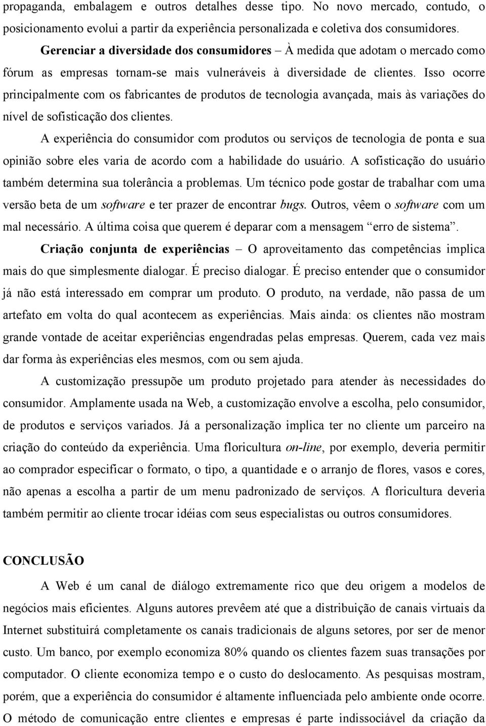 Isso ocorre principalmente com os fabricantes de produtos de tecnologia avançada, mais às variações do nível de sofisticação dos clientes.