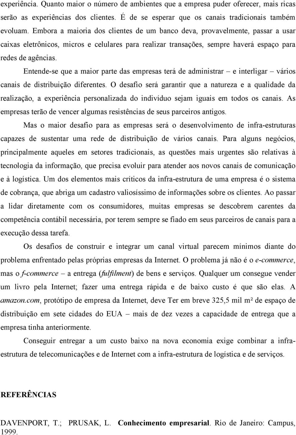 Entende-se que a maior parte das empresas terá de administrar e interligar vários canais de distribuição diferentes.