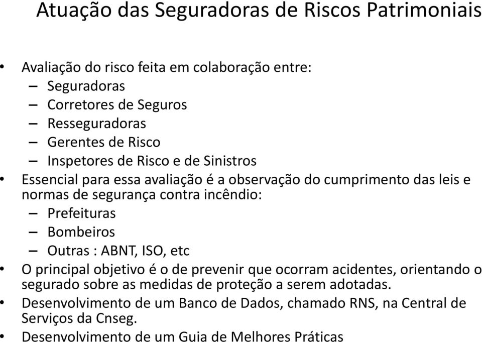 Prefeituras Bombeiros Outras : ABNT, ISO, etc O principal objetivo é o de prevenir que ocorram acidentes, orientando o segurado sobre as medidas de