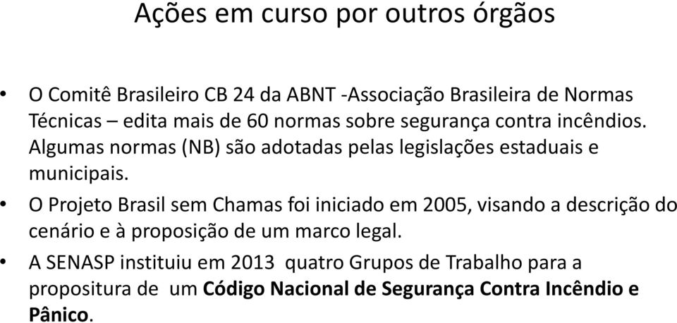O Projeto Brasil sem Chamas foi iniciado em 2005, visando a descrição do cenário e à proposição de um marco legal.