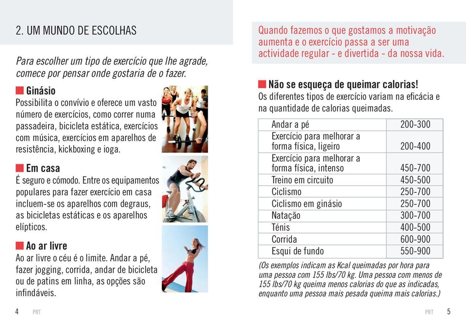 ioga. Em casa É seguro e cómodo. Entre os equipamentos populares para fazer exercício em casa incluem-se os aparelhos com degraus, as bicicletas estáticas e os aparelhos elípticos.