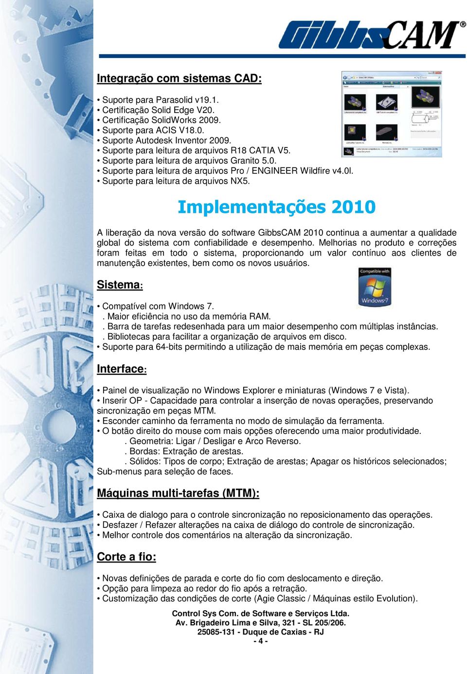 Implementações 2010 A liberação da nova versão do software GibbsCAM 2010 continua a aumentar a qualidade global do sistema com confiabilidade e desempenho.