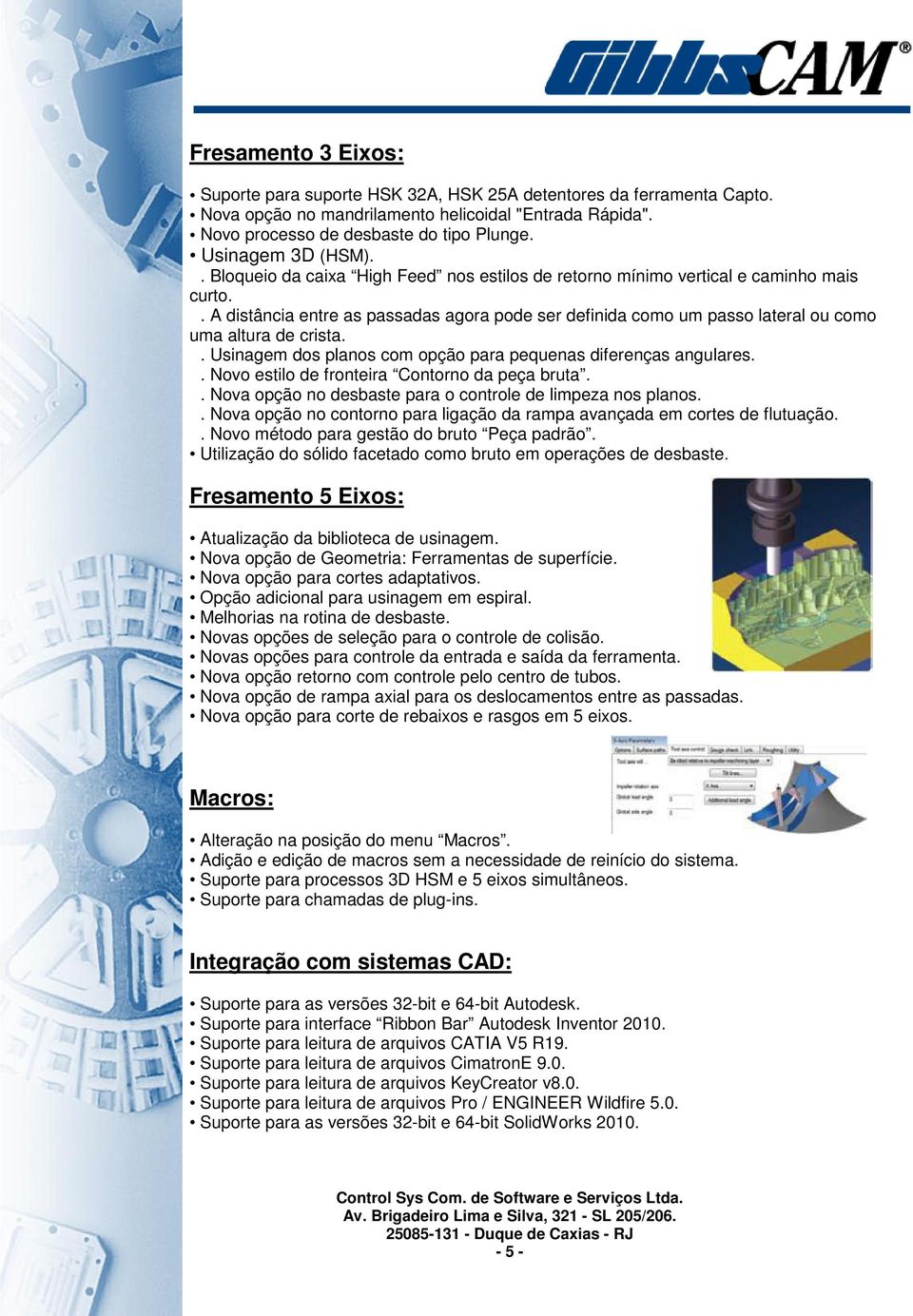 . A distância entre as passadas agora pode ser definida como um passo lateral ou como uma altura de crista.. Usinagem dos planos com opção para pequenas diferenças angulares.