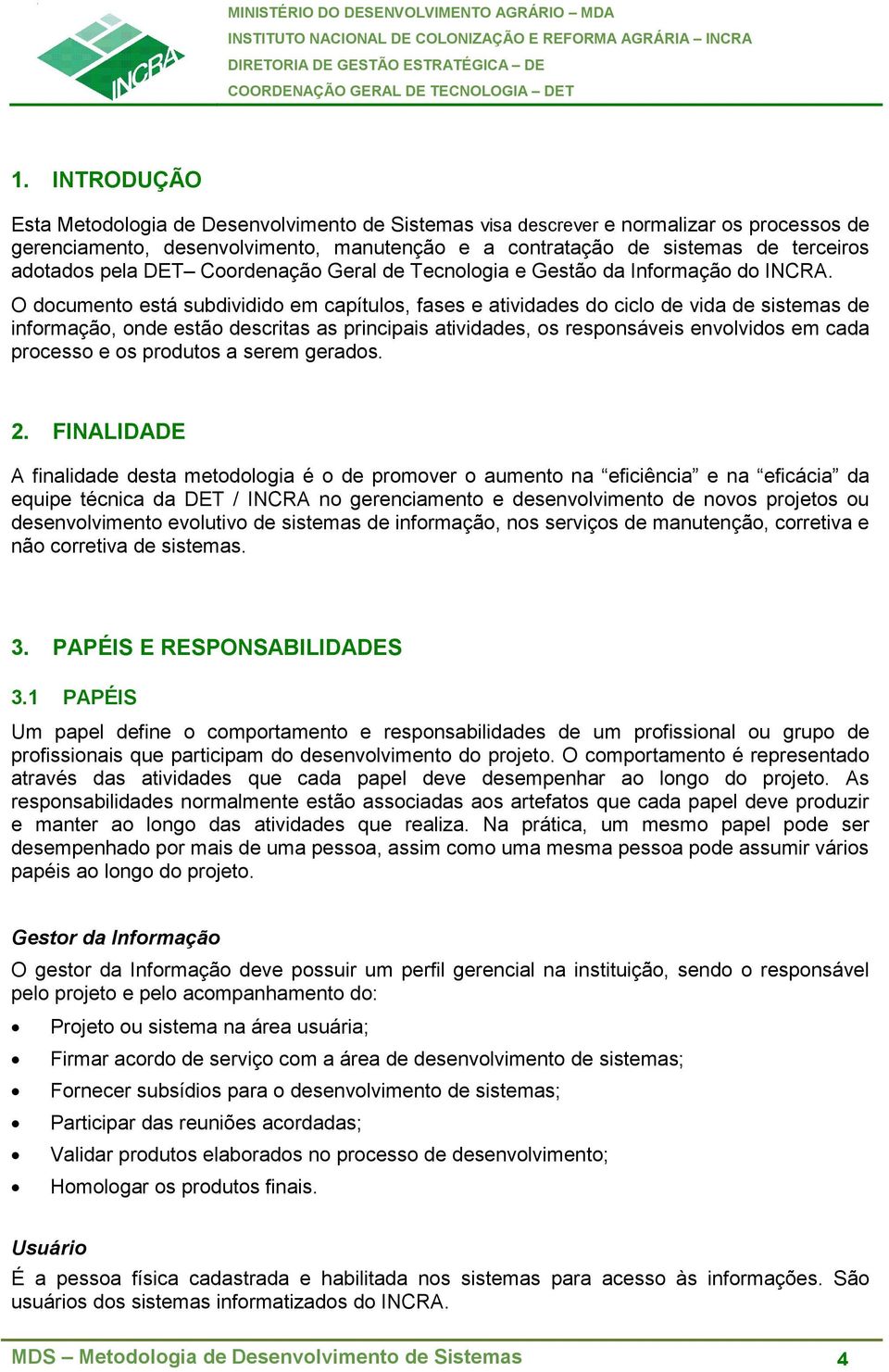 O documento está subdividido em capítulos, fases e atividades do ciclo de vida de sistemas de informação, onde estão descritas as principais atividades, os responsáveis envolvidos em cada processo e