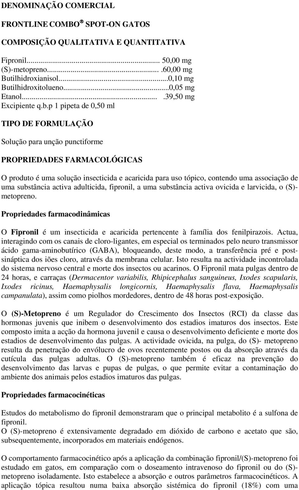 p 1 pipeta de 0,50 ml TIPO DE FORMULAÇÃO Solução para unção punctiforme PROPRIEDADES FARMACOLÓGICAS O produto é uma solução insecticida e acaricida para uso tópico, contendo uma associação de uma