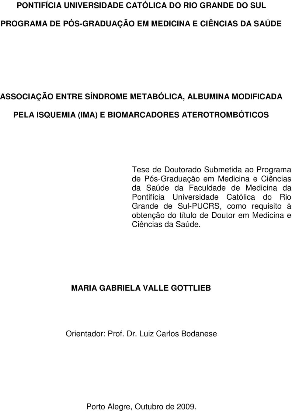 Medicina e Ciências da Saúde da Faculdade de Medicina da Pontifícia Universidade Católica do Rio Grande de Sul-PUCRS, como requisito à obtenção do