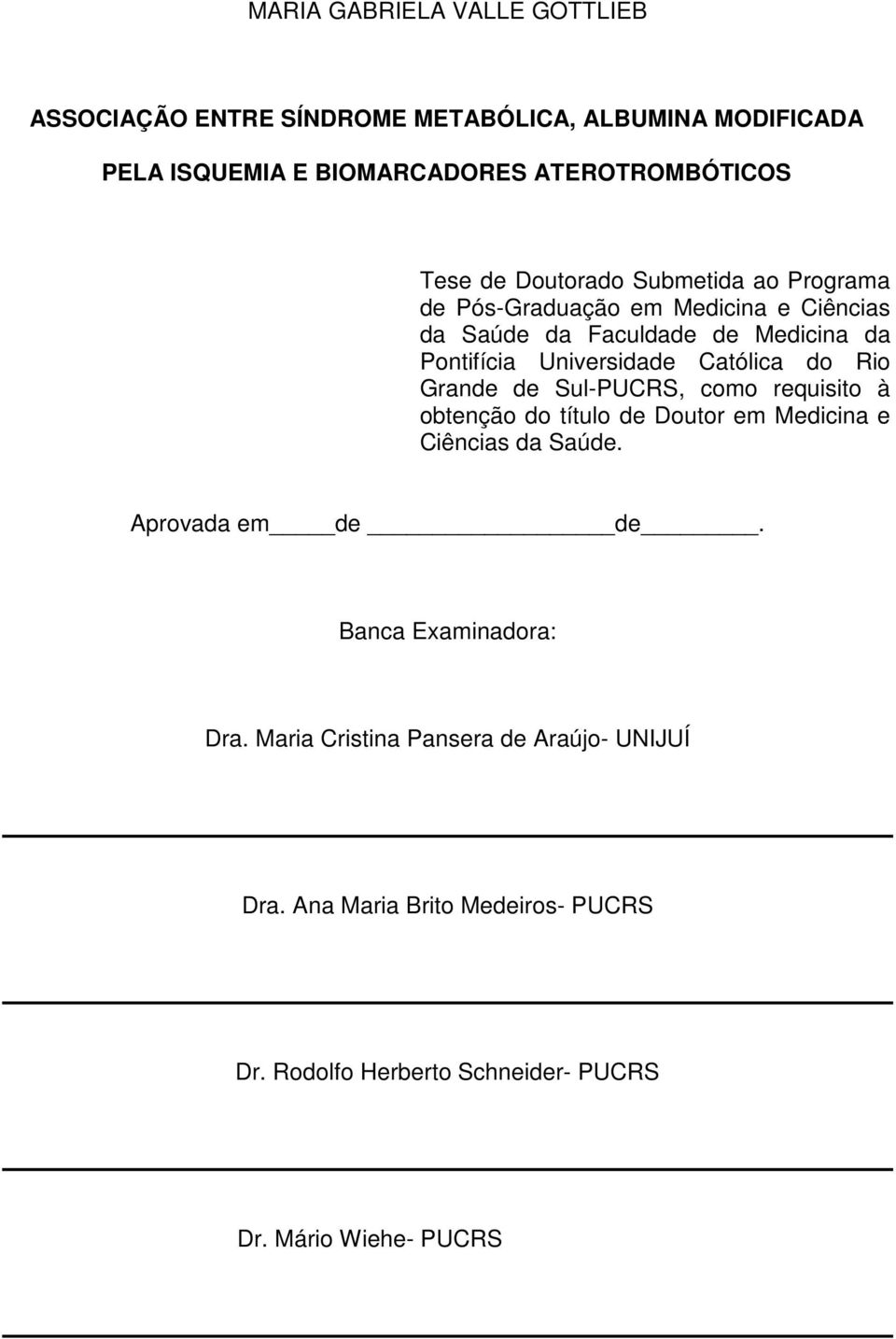 Católica do Rio Grande de Sul-PUCRS, como requisito à obtenção do título de Doutor em Medicina e Ciências da Saúde. Aprovada em de de.
