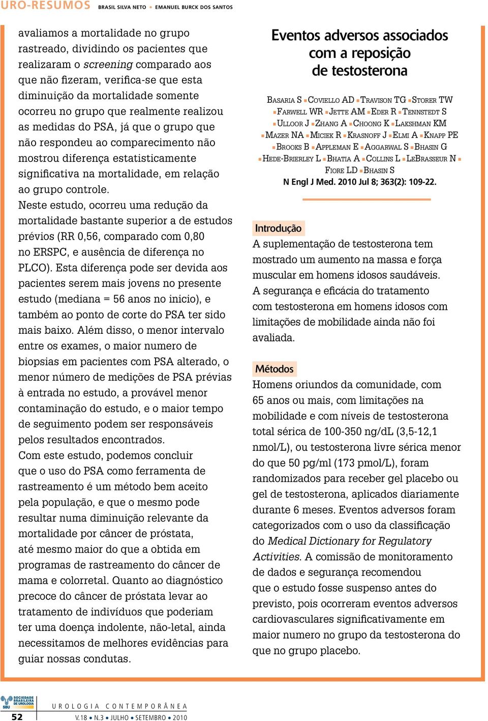 Neste estudo, ocorreu uma redução da mortalidade bastante superior a de estudos prévios (RR 0,56, comparado com 0,80 no ERSPC, e ausência de diferença no PLCO).