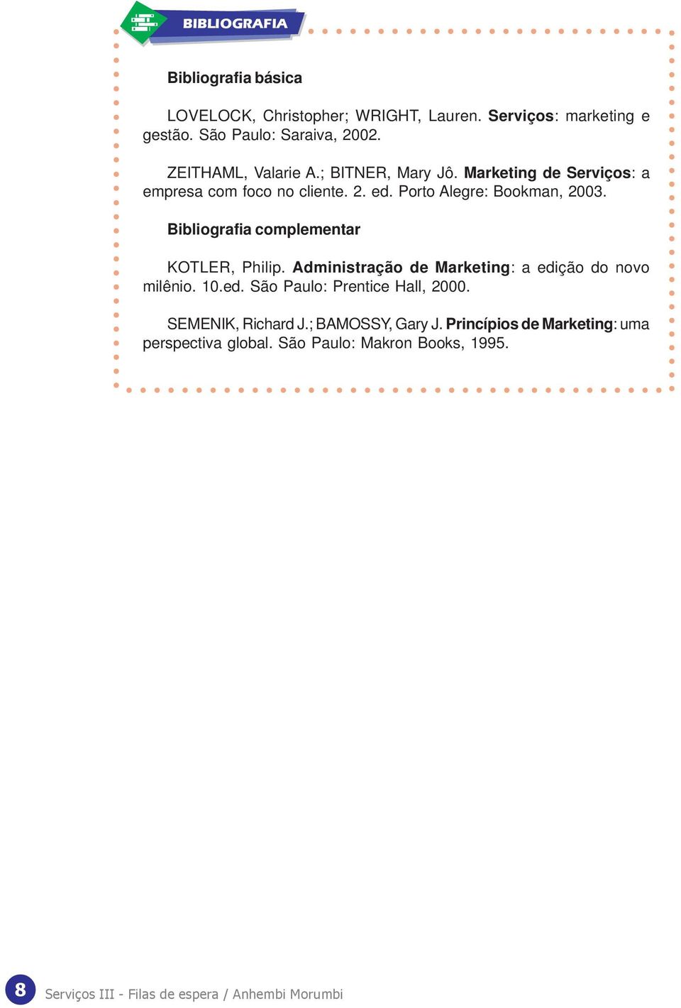 Bibliografia complementar KOTLER, Philip. Administração de Marketing: a edição do novo milênio. 10.ed. São Paulo: Prentice Hall, 2000.