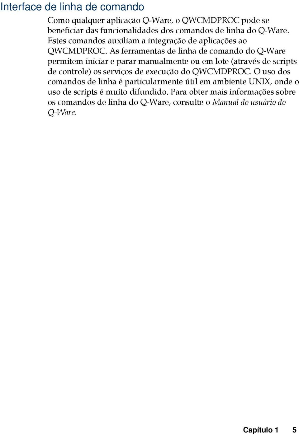 As ferramentas de linha de comando do Q-Ware permitem iniciar e parar manualmente ou em lote (através de scripts de controle) os serviços de execução