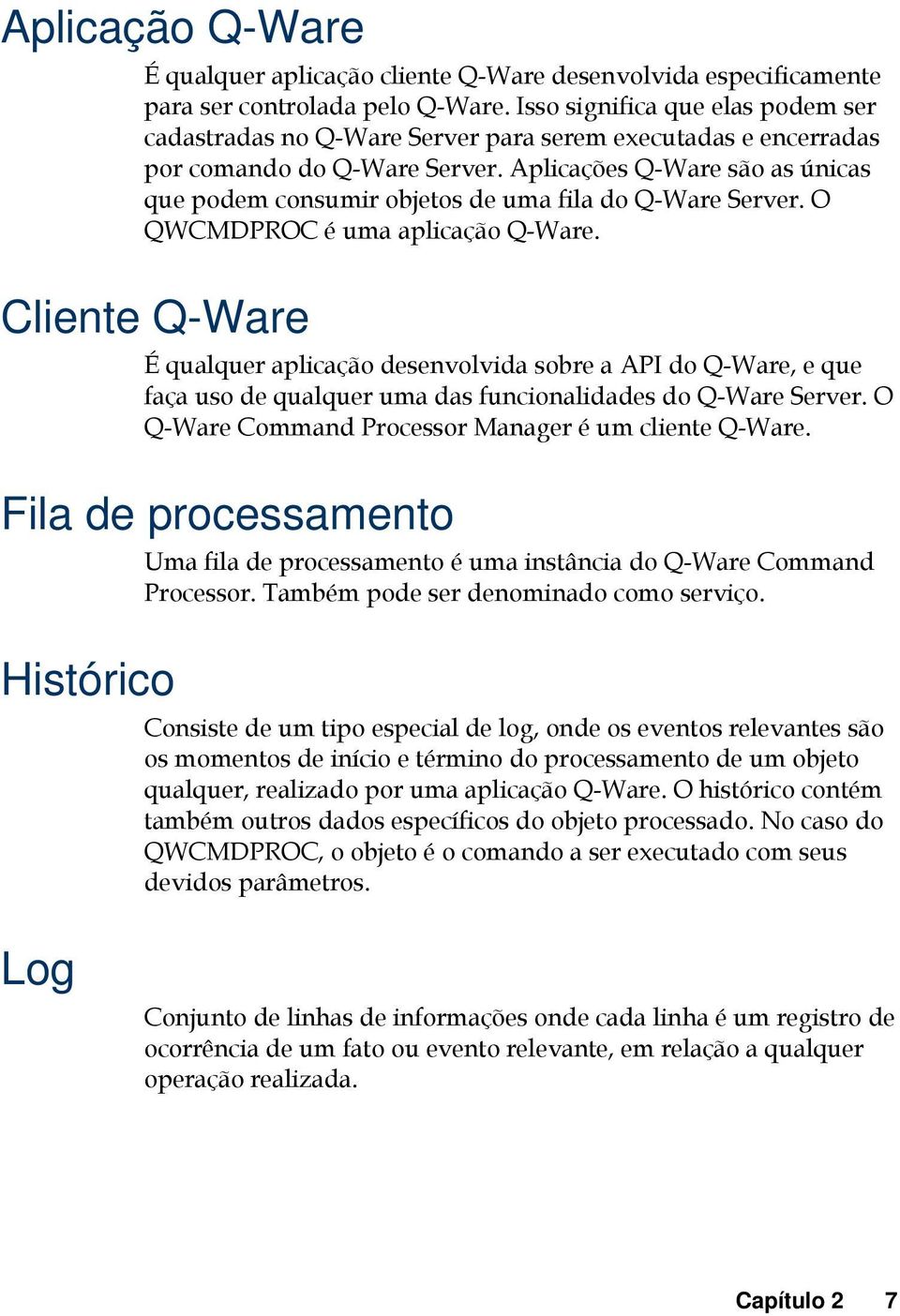 Aplicações Q-Ware são as únicas que podem consumir objetos de uma fila do Q-Ware Server. O QWCMDPROC é uma aplicação Q-Ware.