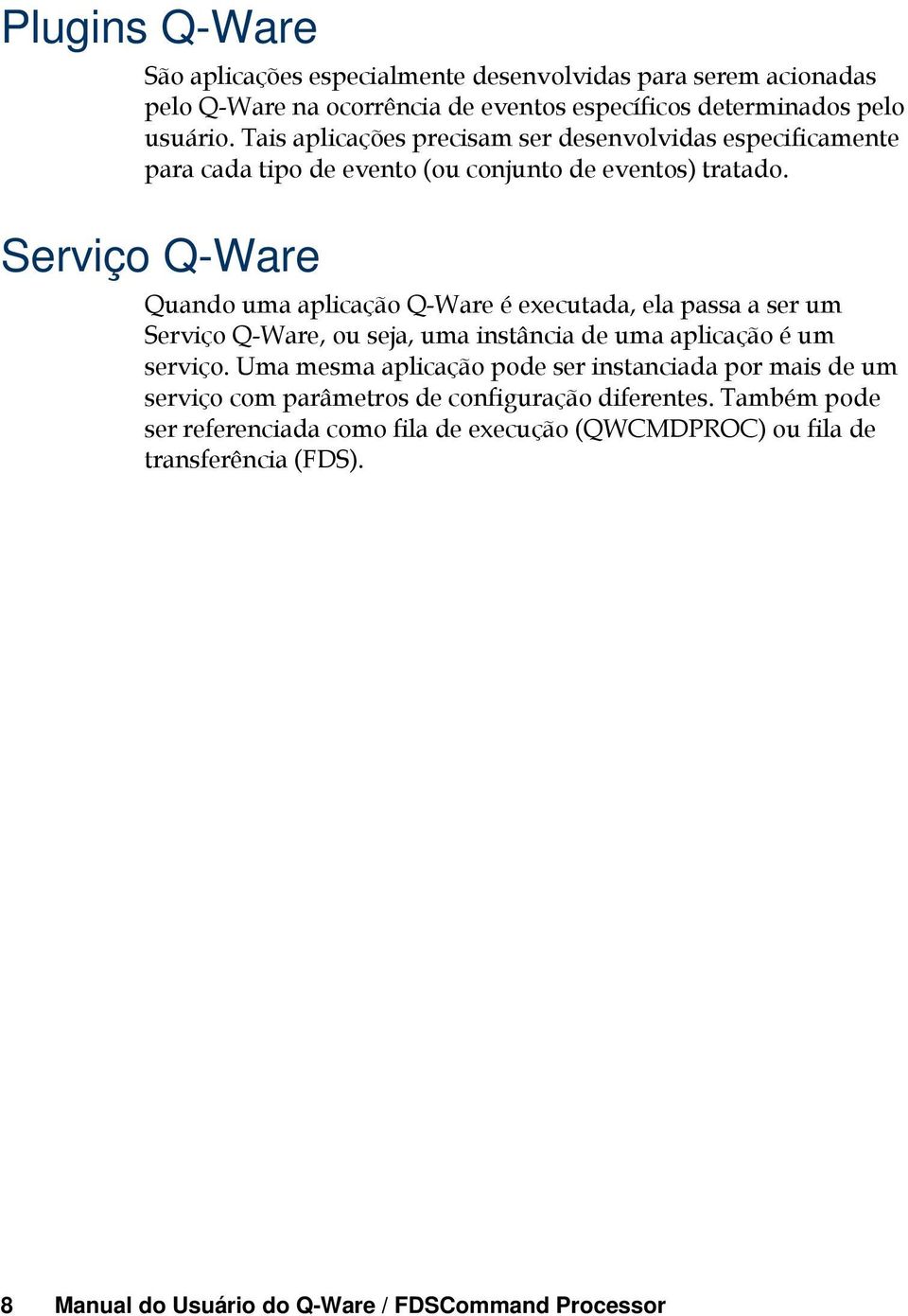 Serviço Q-Ware Quando uma aplicação Q-Ware é executada, ela passa a ser um Serviço Q-Ware, ou seja, uma instância de uma aplicação é um serviço.