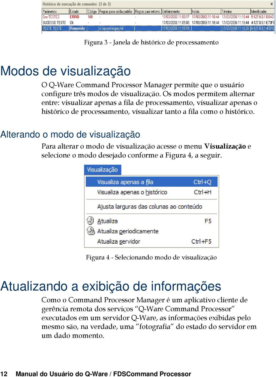Alterando o modo de visualização Para alterar o modo de visualização acesse o menu Visualização e selecione o modo desejado conforme a Figura 4, a seguir.