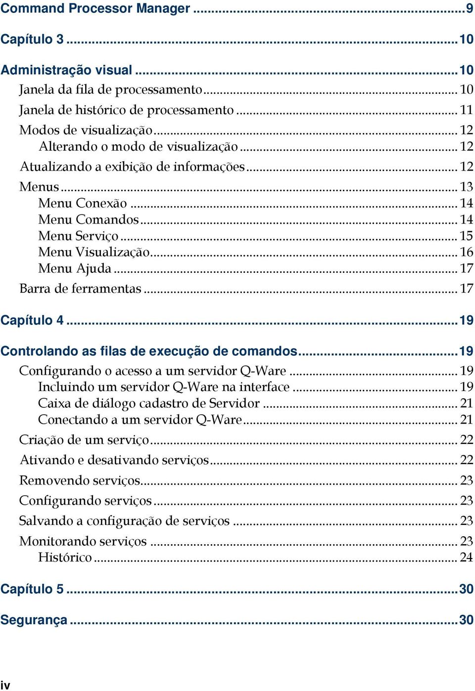 .. 17 Barra de ferramentas... 17 Capítulo 4...19 Controlando as filas de execução de comandos...19 Configurando o acesso a um servidor Q-Ware... 19 Incluindo um servidor Q-Ware na interface.