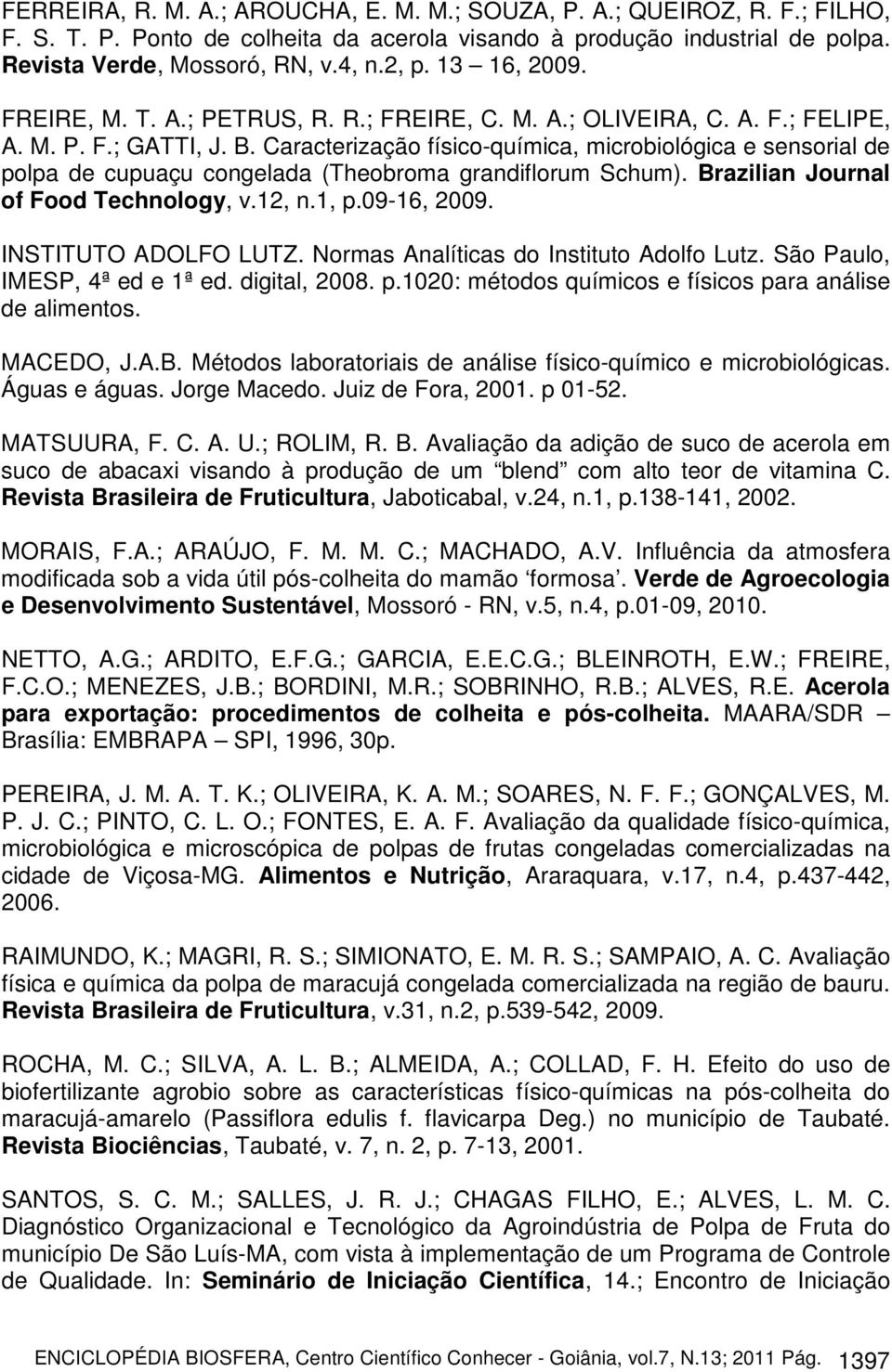 Caracterização físico-química, microbiológica e sensorial de polpa de cupuaçu congelada (Theobroma grandiflorum Schum). Brazilian Journal of Food Technology, v.12, n.1, p.09-16, 2009.