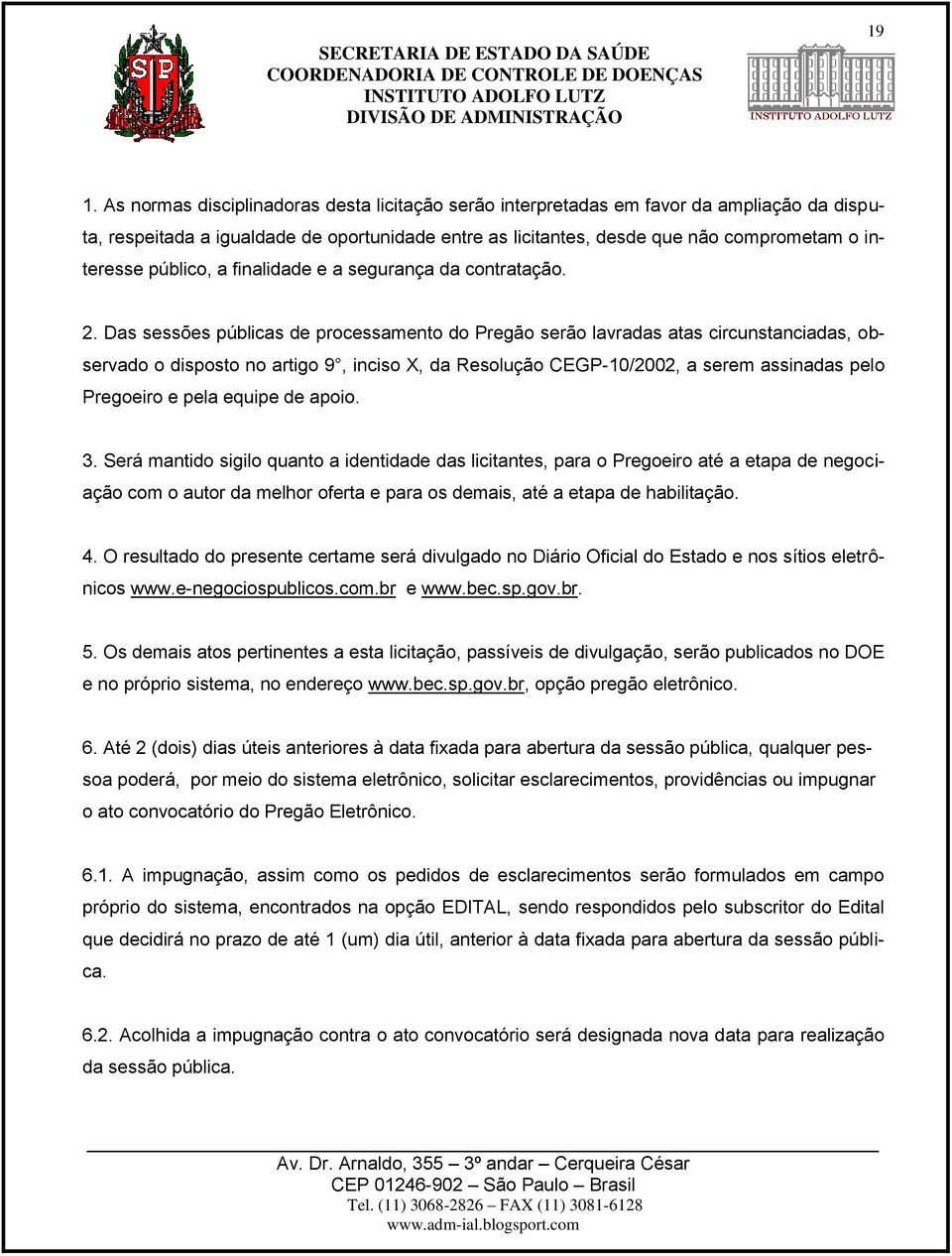 Das sessões públicas de processamento do Pregão serão lavradas atas circunstanciadas, observado o disposto no artigo 9, inciso X, da Resolução CEGP-10/2002, a serem assinadas pelo Pregoeiro e pela