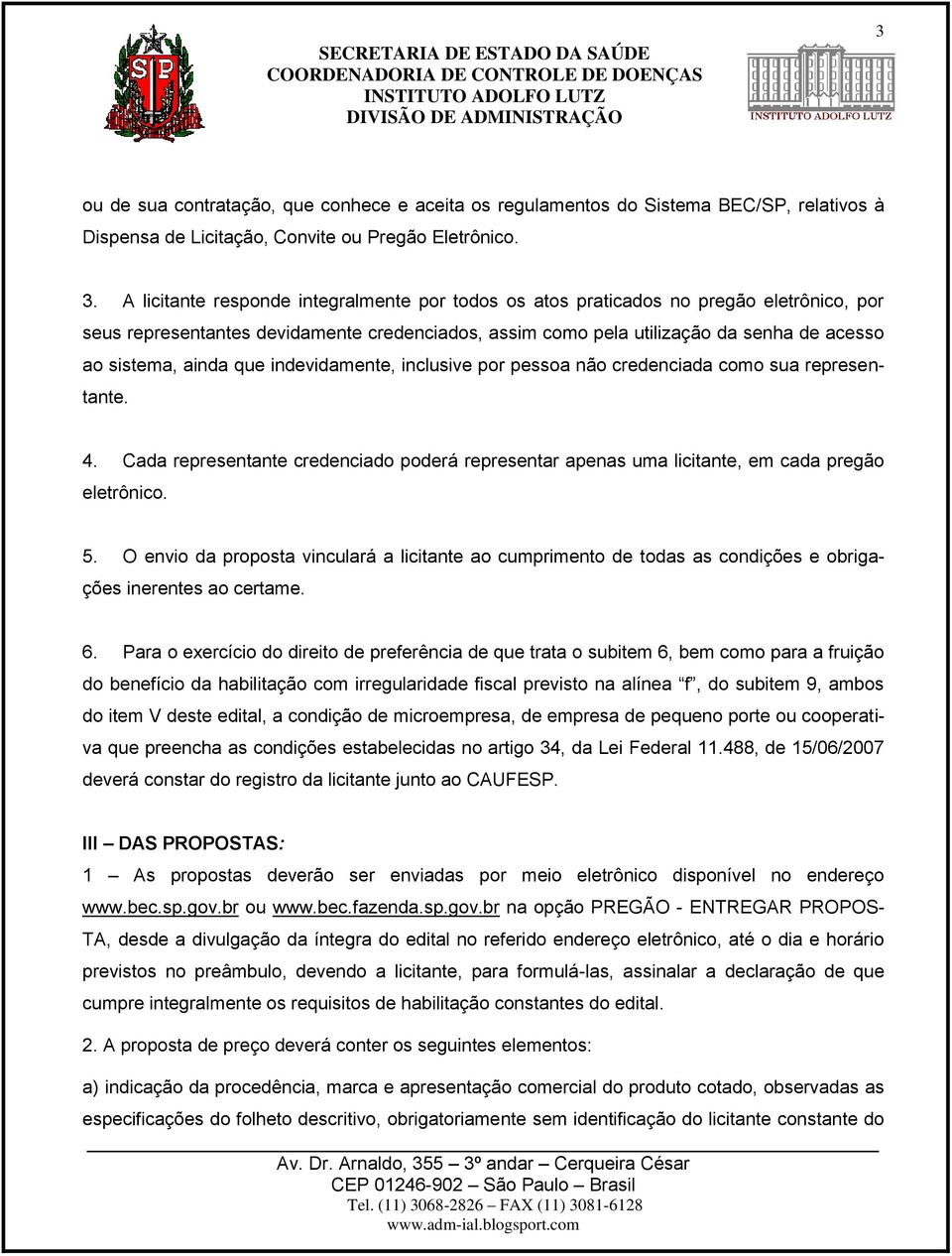 que indevidamente, inclusive por pessoa não credenciada como sua representante. 4. Cada representante credenciado poderá representar apenas uma licitante, em cada pregão eletrônico. 5.