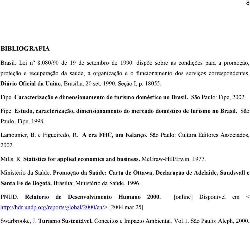 Diário Oficial da União, Brasília, 20 set. 1990. Seção I, p. 18055. Fipe. Caracterização e dimensionamento do turismo doméstico no Brasil. São Paulo: Fipe, 2002. Fipe. Estudo, caracterização, dimensionamento do mercado doméstico de turismo no Brasil.