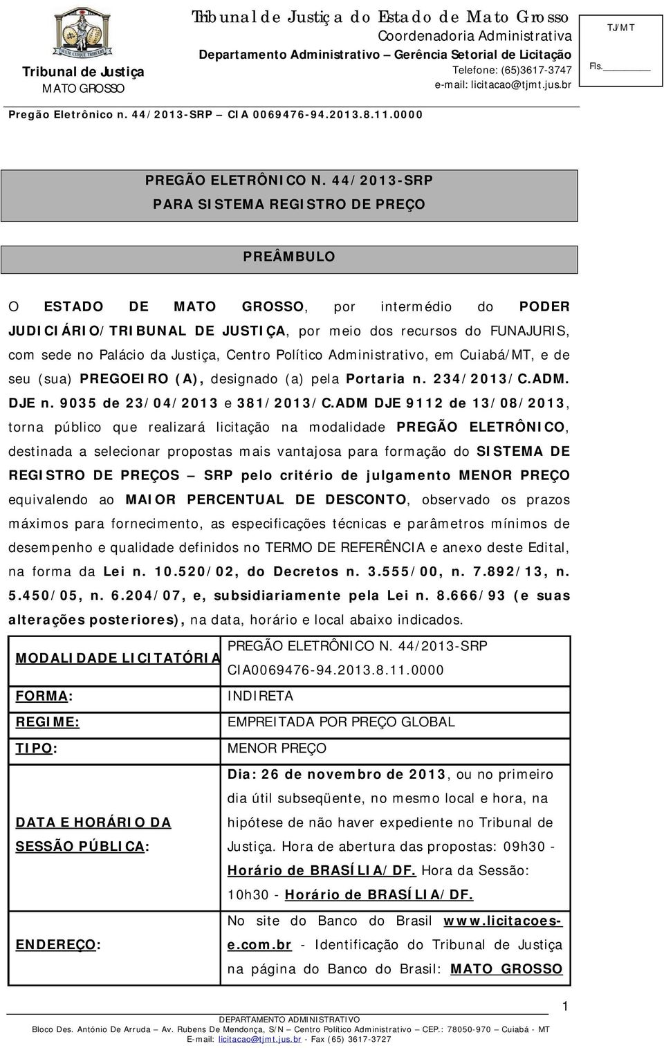 Político Administrativo, em Cuiabá/MT, e de seu (sua) PREGOEIRO (A), designado (a) pela Portaria n. 234/2013/C.ADM. DJE n. 9035 de 23/04/2013 e 381/2013/C.