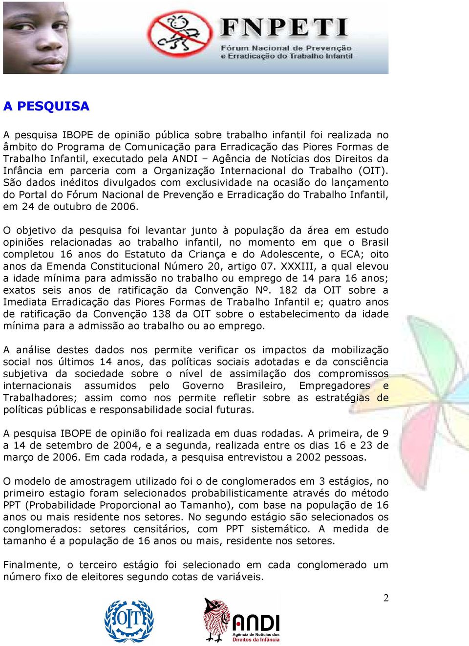 São dados inéditos divulgados com exclusividade na ocasião do lançamento do Portal do Fórum Nacional de Prevenção e Erradicação do Trabalho Infantil, em 24 de outubro de 2006.