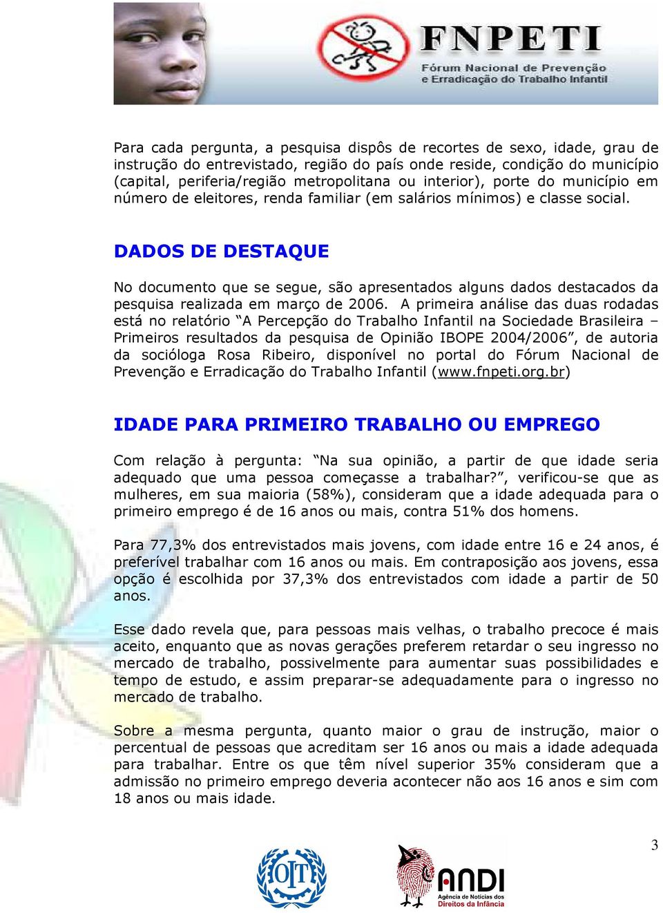 DADOS DE DESTAQUE No documento que se segue, são apresentados alguns dados destacados da pesquisa realizada em março de 2006.