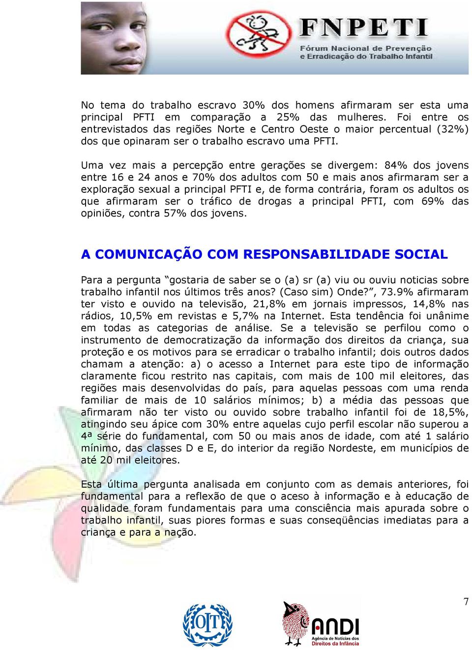 Uma vez mais a percepção entre gerações se divergem: 84% dos jovens entre 16 e 24 anos e 70% dos adultos com 50 e mais anos afirmaram ser a exploração sexual a principal PFTI e, de forma contrária,