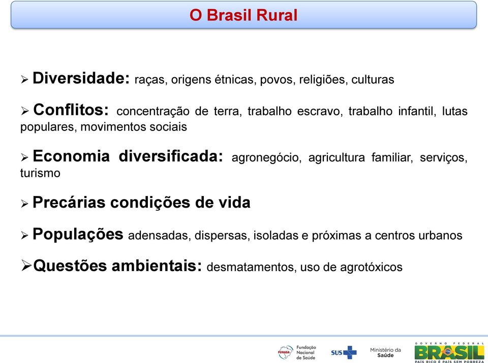 diversificada: agronegócio, agricultura familiar, serviços, turismo Precárias condições de vida