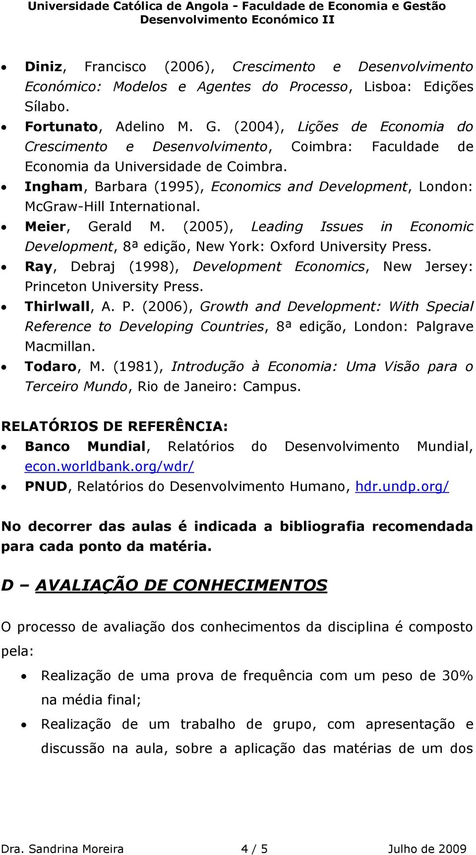 Ingham, Barbara (1995), Economics and Development, London: McGraw-Hill International. Meier, Gerald M. (2005), Leading Issues in Economic Development, 8ª edição, New York: Oxford University Press.