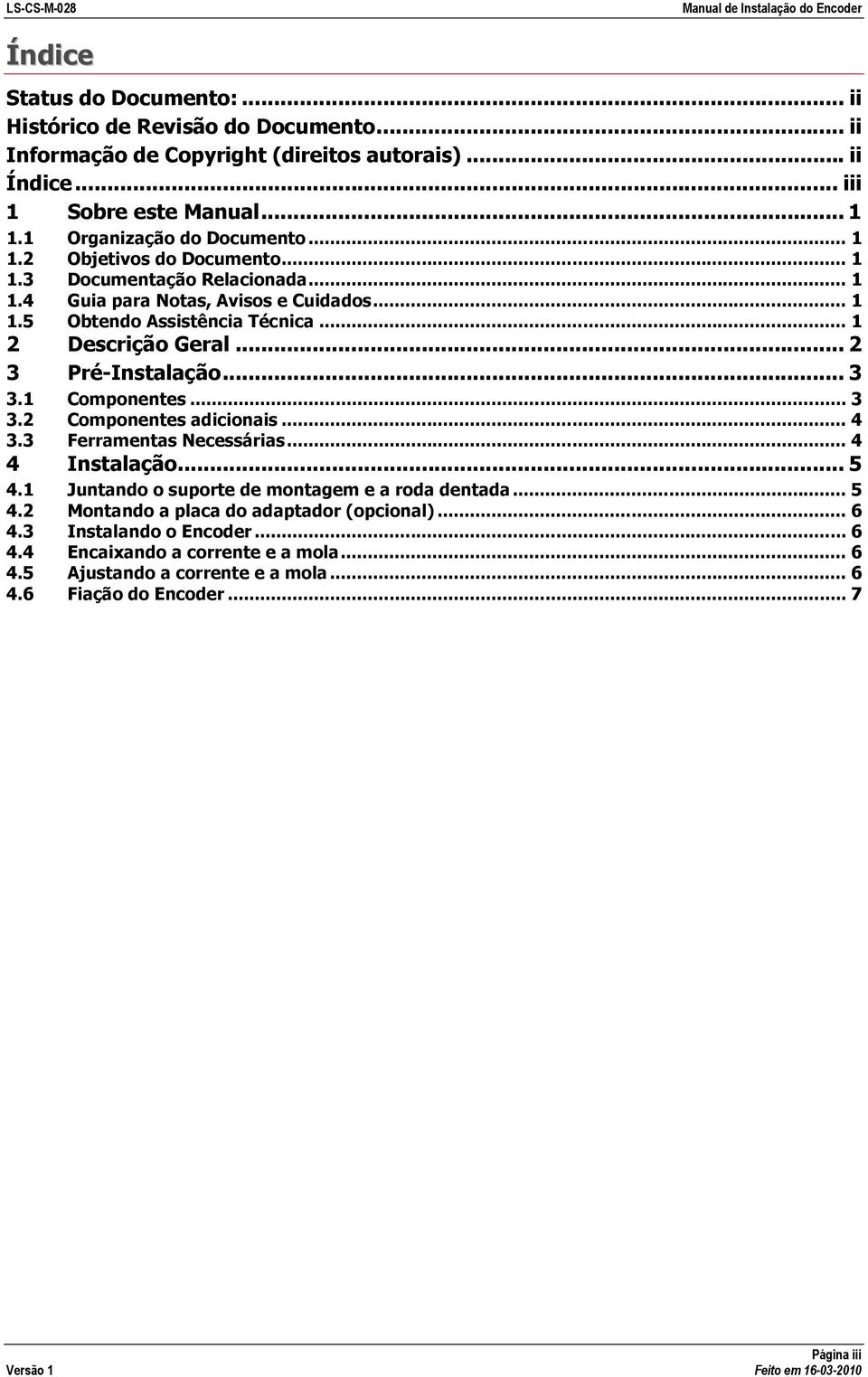 .. 1 2 Descrição Geral... 2 3 Pré-Instalação... 3 3.1 Componentes... 3 3.2 Componentes adicionais... 4 3.3 Ferramentas Necessárias... 4 4 Instalação... 5 4.