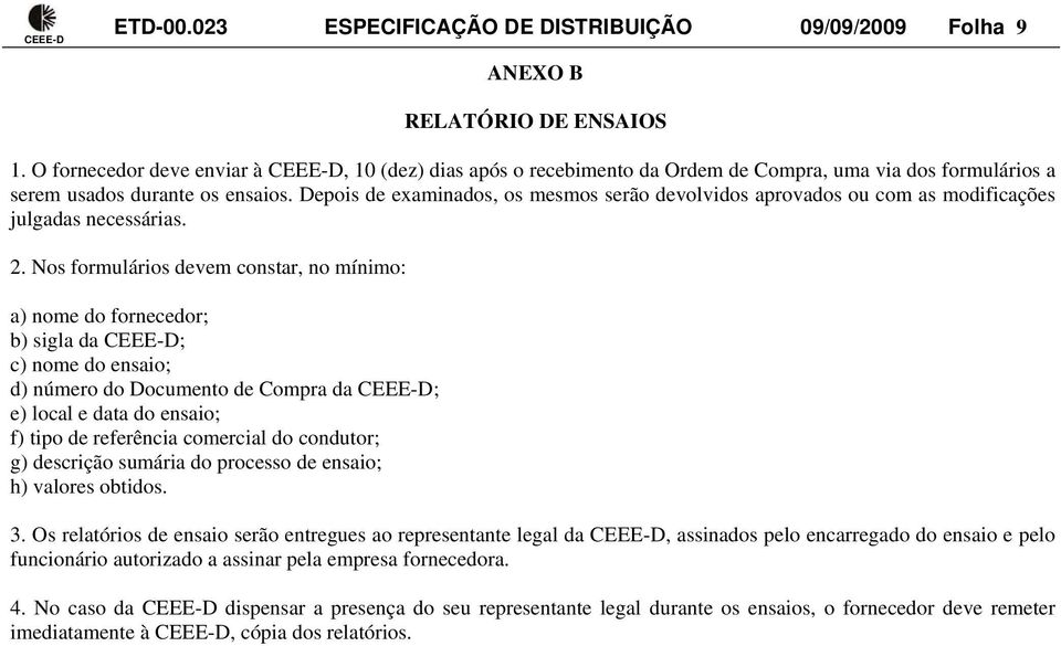 Depois de examinados, os mesmos serão devolvidos aprovados ou com as modificações julgadas necessárias. 2.