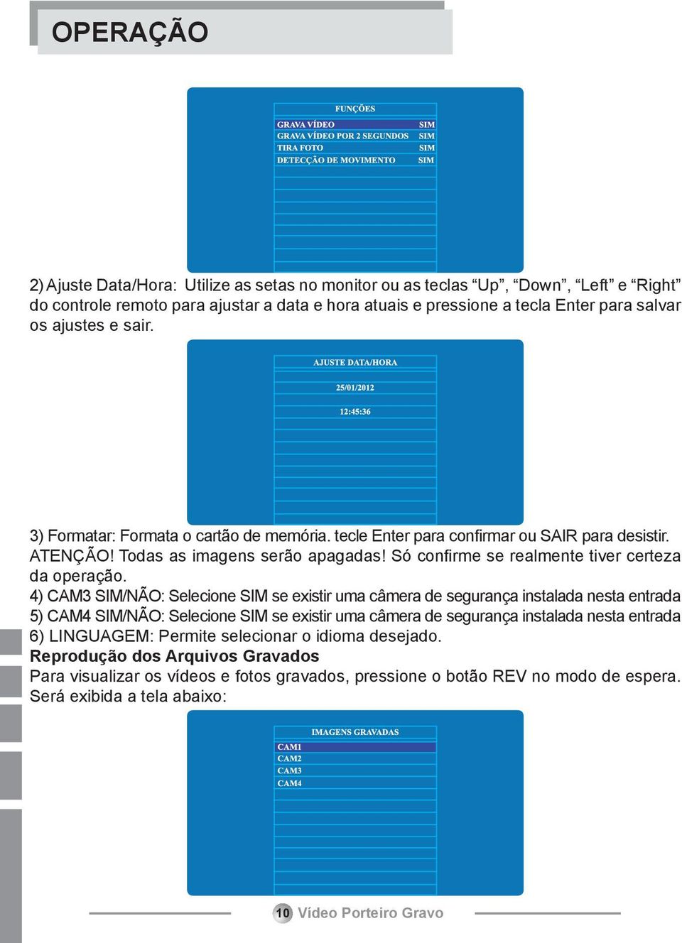 4) CAM3 SIM/NÃO: Selecione SIM se existir uma câmera de segurança instalada nesta entrada 5) CAM4 SIM/NÃO: Selecione SIM se existir uma câmera de segurança instalada nesta entrada 6) LINGUAGEM: