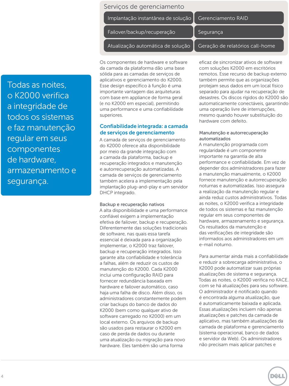 Os componentes de hardware e software da camada da plataforma dão uma base sólida para as camadas de serviços de aplicativos e gerenciamento do K2000.