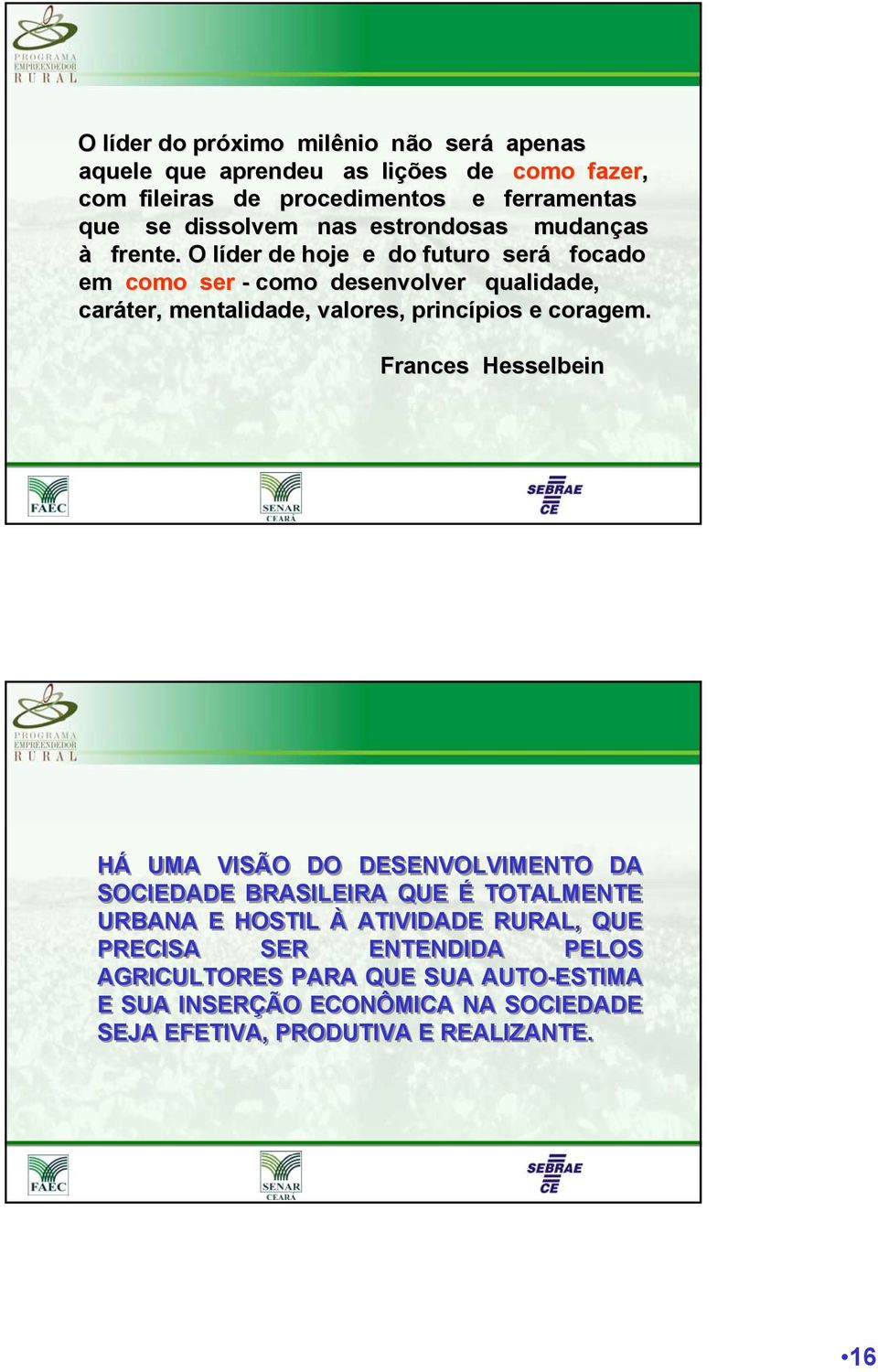 O líder l de hoje e do futuro será focado em como ser - como desenvolver qualidade, caráter, mentalidade, valores, princípios pios e coragem.